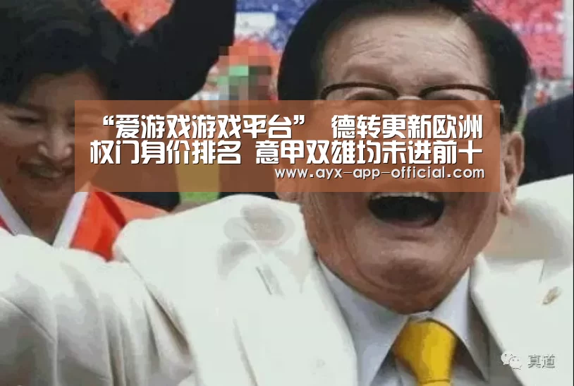 “爱游戏游戏平台”
德转更新欧洲权门身价排名 意甲双雄均未进前十(图2) 爱游戏app官网