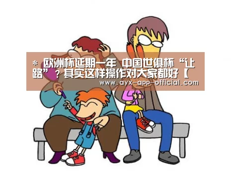 *
欧洲杯延期一年 中国世俱杯“让路”?其实这样操作对大家都好【爱游戏官网】(图3) 爱游戏游戏平台